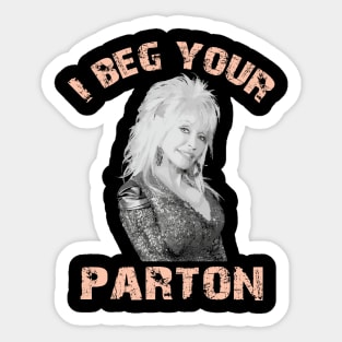 I beg your parton - Dolly Parton Sticker